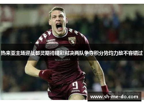 热来亚主场迎战都灵期待精彩对决两队争夺积分势均力敌不容错过
